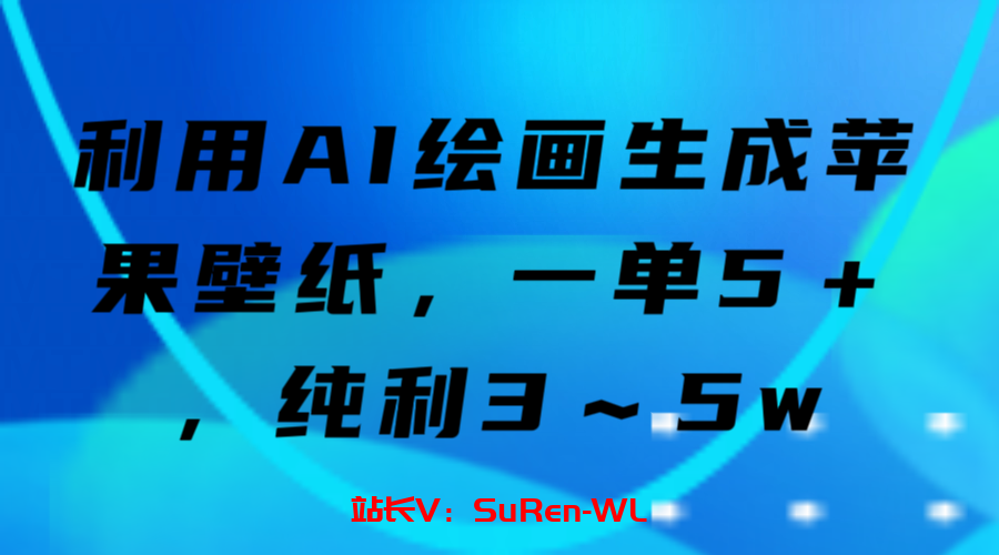 利用AI绘画生成苹果壁纸，一单5＋，纯利3～5w-俗人博客网