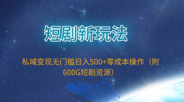 短剧新玩法，私域变现无门槛日入500+零成本操作（附600G短剧资源）-俗人博客网
