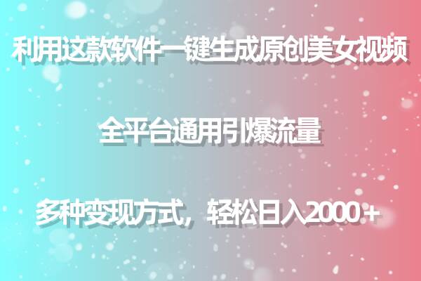 利用这款软件一键生成原创美女视频 全平台通用引爆流量 多种变现日入2000＋-俗人博客网