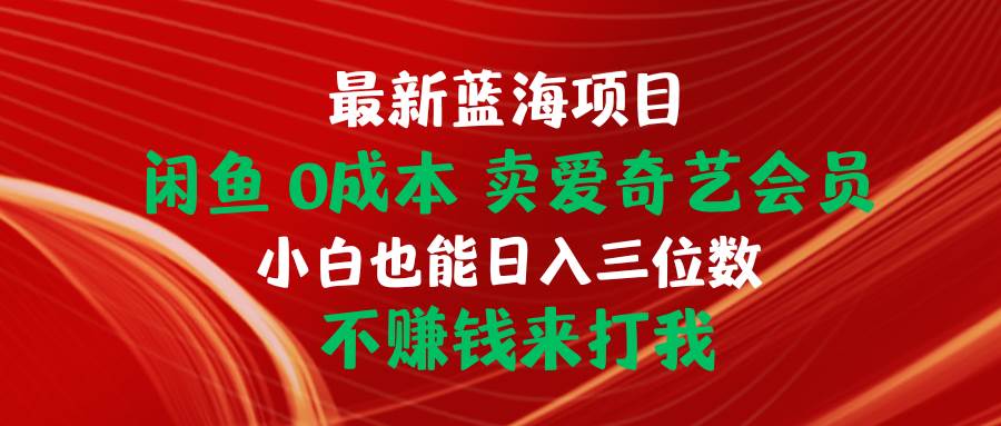最新蓝海项目 闲鱼0成本 卖爱奇艺会员 小白也能入三位数 不赚钱来打我-俗人博客网