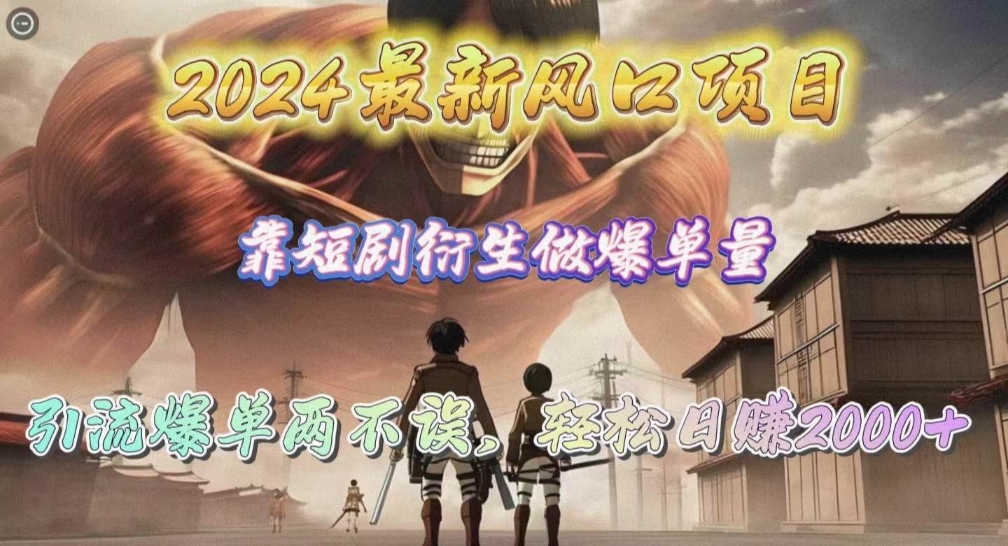 2024最新风口项目，靠短剧衍生做爆单量，引流爆单轻松日赚2000+-俗人博客网