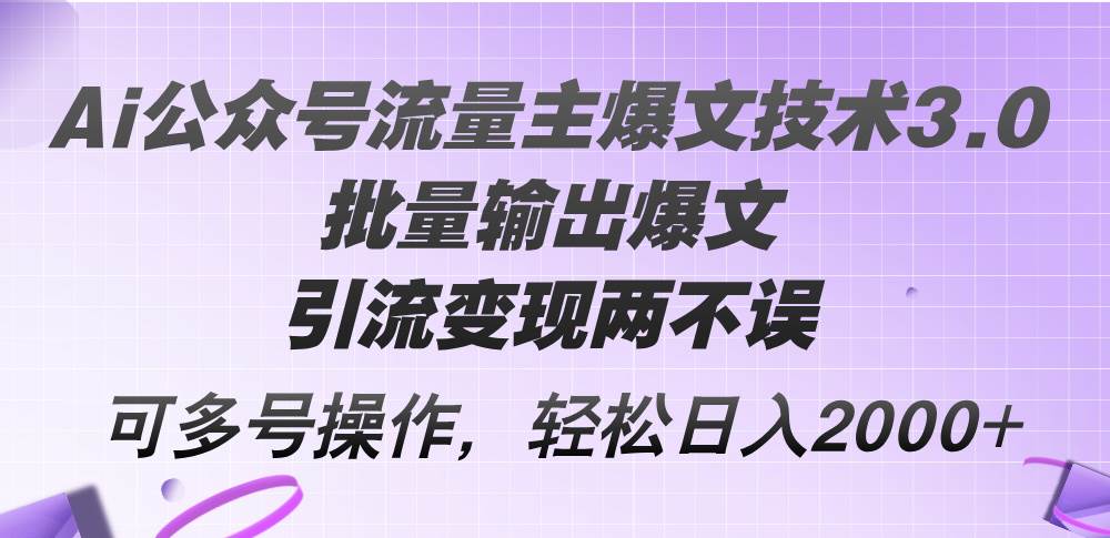 Ai公众号流量主爆文技术3.0，批量输出爆文，引流变现两不误，多号操作…-俗人博客网